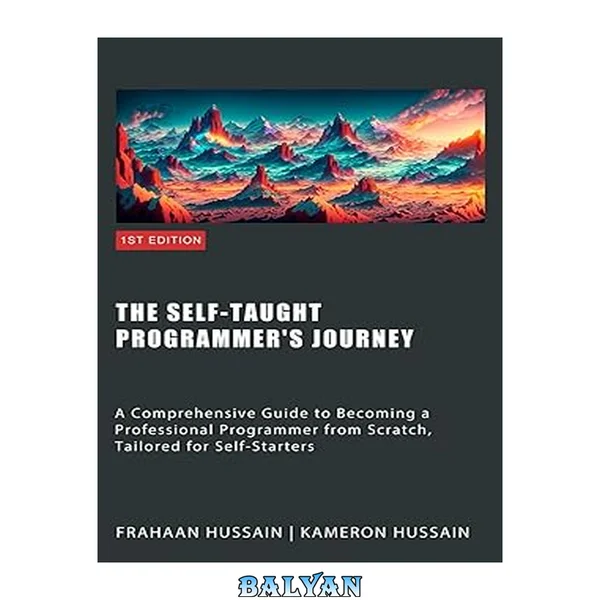 The Self-Taught Programmer's Journey: A Comprehensive Guide to Becoming a Professional Programmer from Scratch, Tailored for Self-Starters