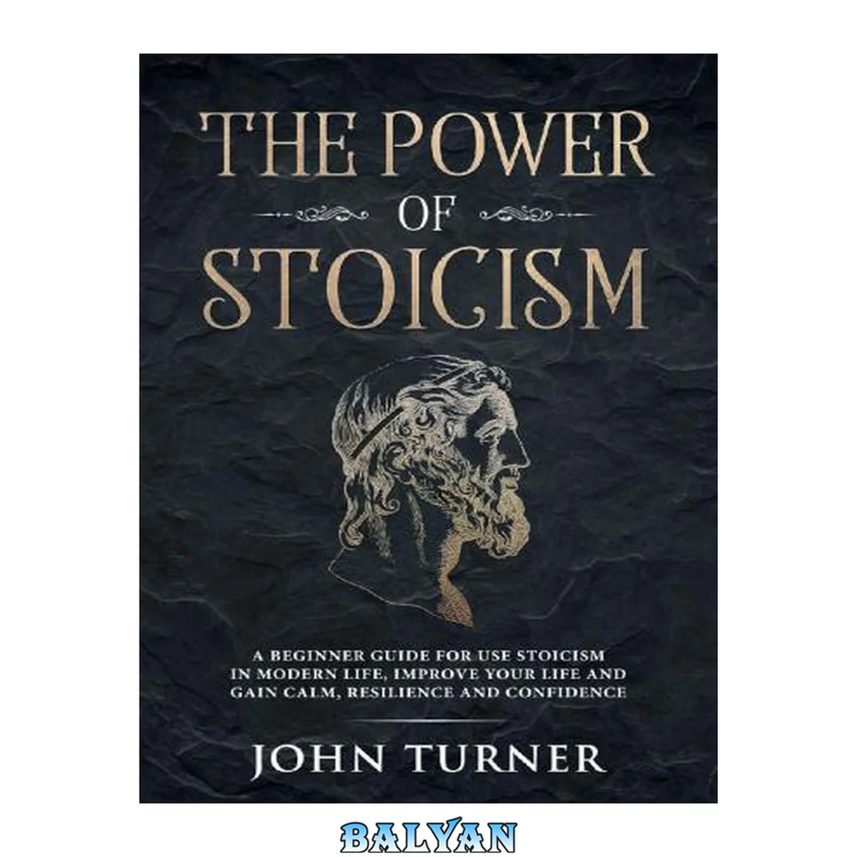 جلد کتاب The Power of Stoicism: A Beginner Guide For Use Stoicism in Modern Life, Improve Your Life and Gain Calm, Resilience and Confidence