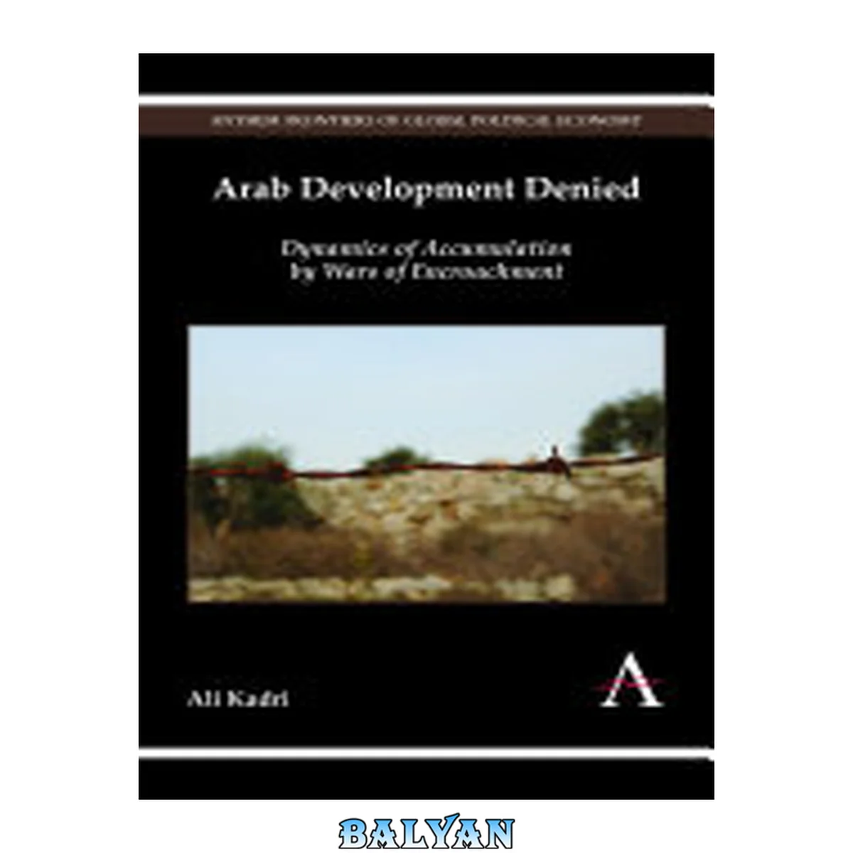 جلد کتاب Arab Development Denied: Dynamics of Accumulation by Wars of Encroachment (Anthem Frontiers of Global Political Economy and Development)
