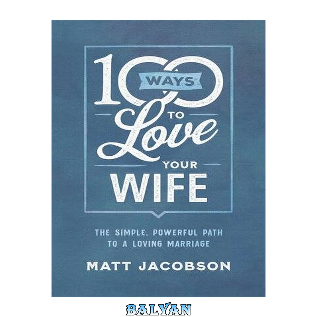 جلد کتاب 100 ways to love your wife : the simple, powerful path to a loving marriage