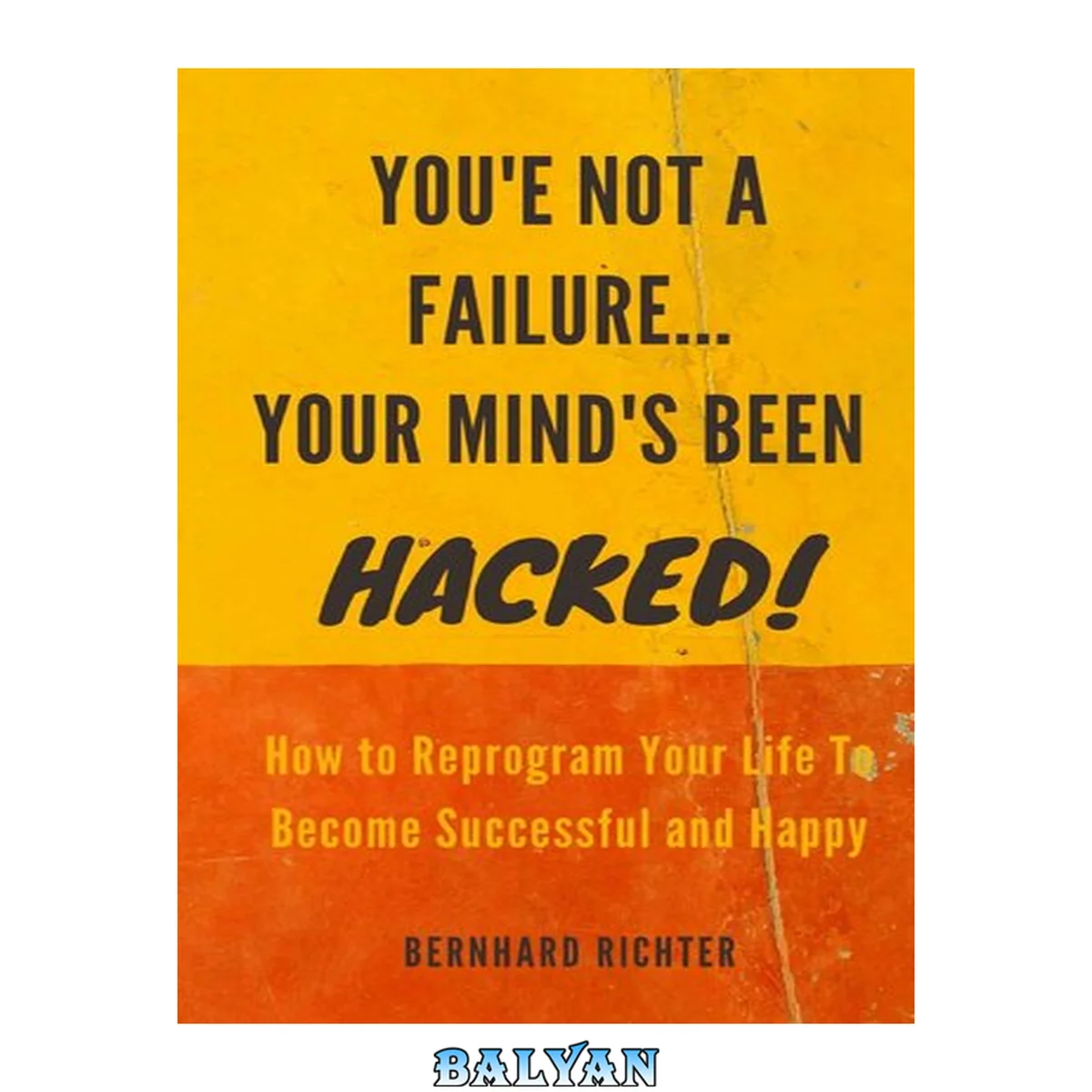 جلد کتاب You're Not A Failure... Our Mind's Been Hacked: How To Reprogram Your Life To Become Successful And Happy