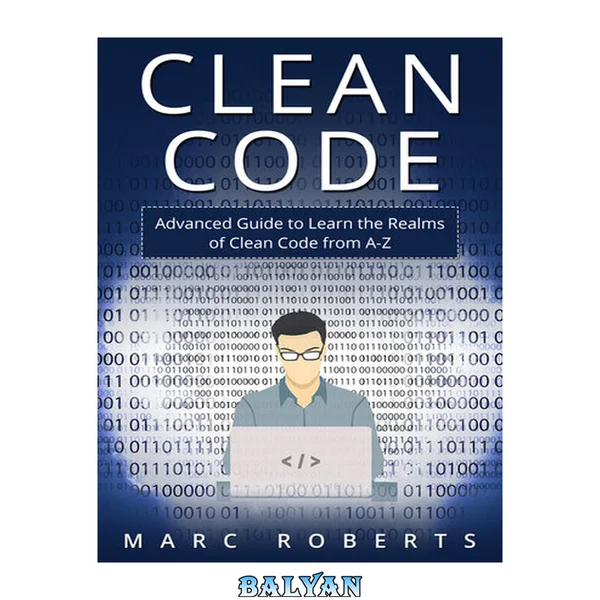 Clean Code: Advanced Guide to Learn the Realms of Clean Code from A-Z