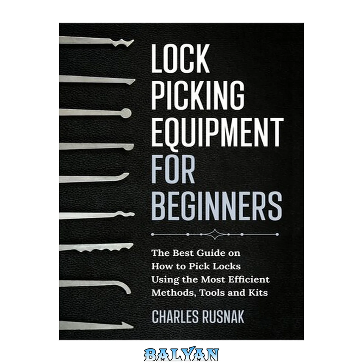جلد کتاب LOCK PICKING EQUIPMENT FOR BEGINNERS: The Best Guide on How to Pick Locks Using the Most Efficient Methods, Tools and Kits