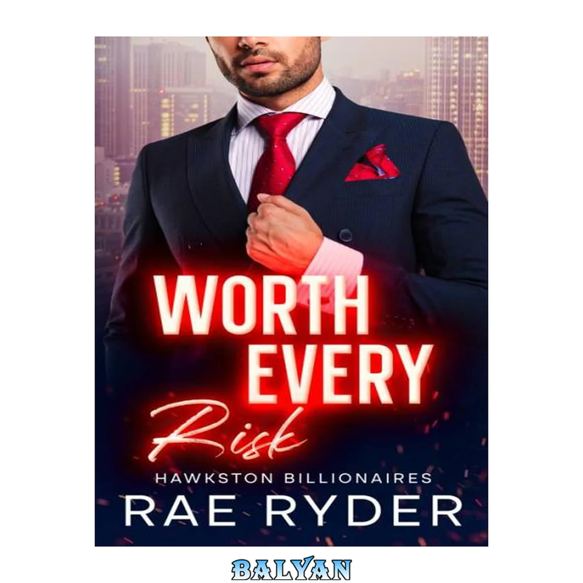 جلد کتاب Worth Every Risk : A Billionaire Single Dad Romance (Hawkston Billionaires Book 3)
