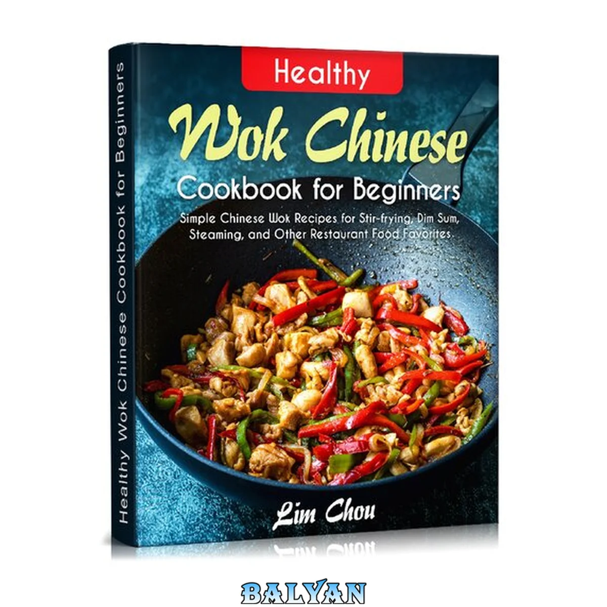 جلد کتاب Healthy Wok Chinese Cookbook for Beginners: Simple Chinese Wok Recipes for Stir-frying, Dim Sum, Steaming, and Other Restaurant Food Favorites (asian, ... rice, Pork beef lamb)