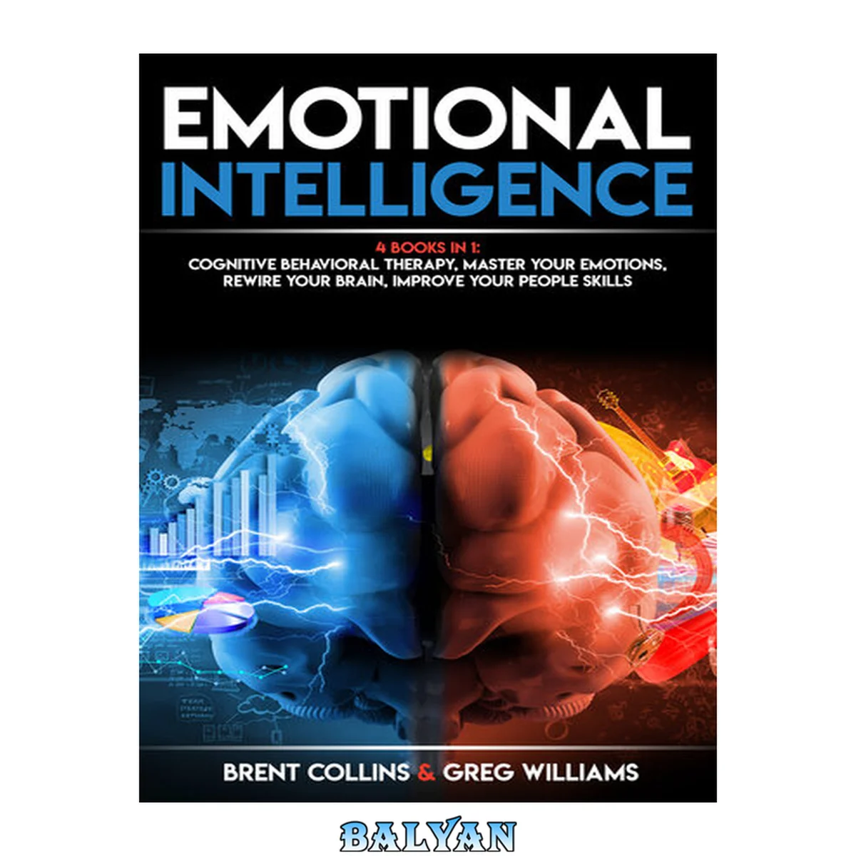 جلد کتاب Emotional Intelligence: 4 BOOKS in 1 - Cognitive Behavioral Therapy, Master Your Emotions, Rewire Your Brain, Improve Your People Skills