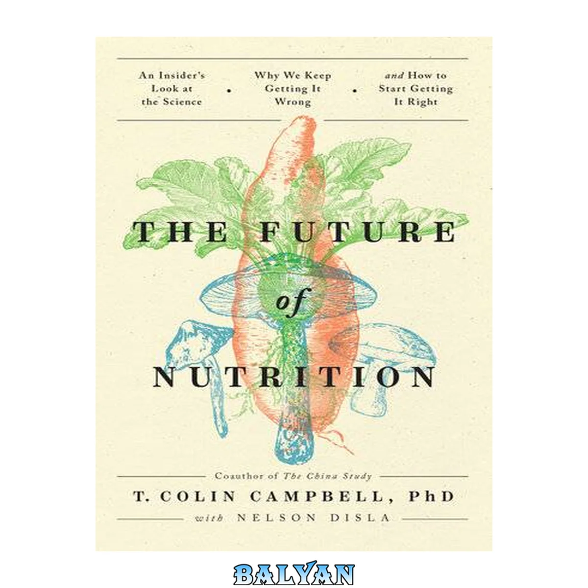 جلد کتاب The Future of Nutrition : An Insider's Look at the Science, Why We Keep Getting It Wrong, and How to Start Getting It Right
