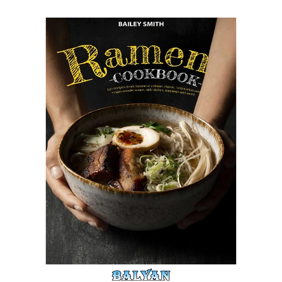جلد کتاب Ramen cookbook: 150 recipes from Japanese cuisine, classic, vegetarian and vegan noodle soups, side dishes, toppings and more
