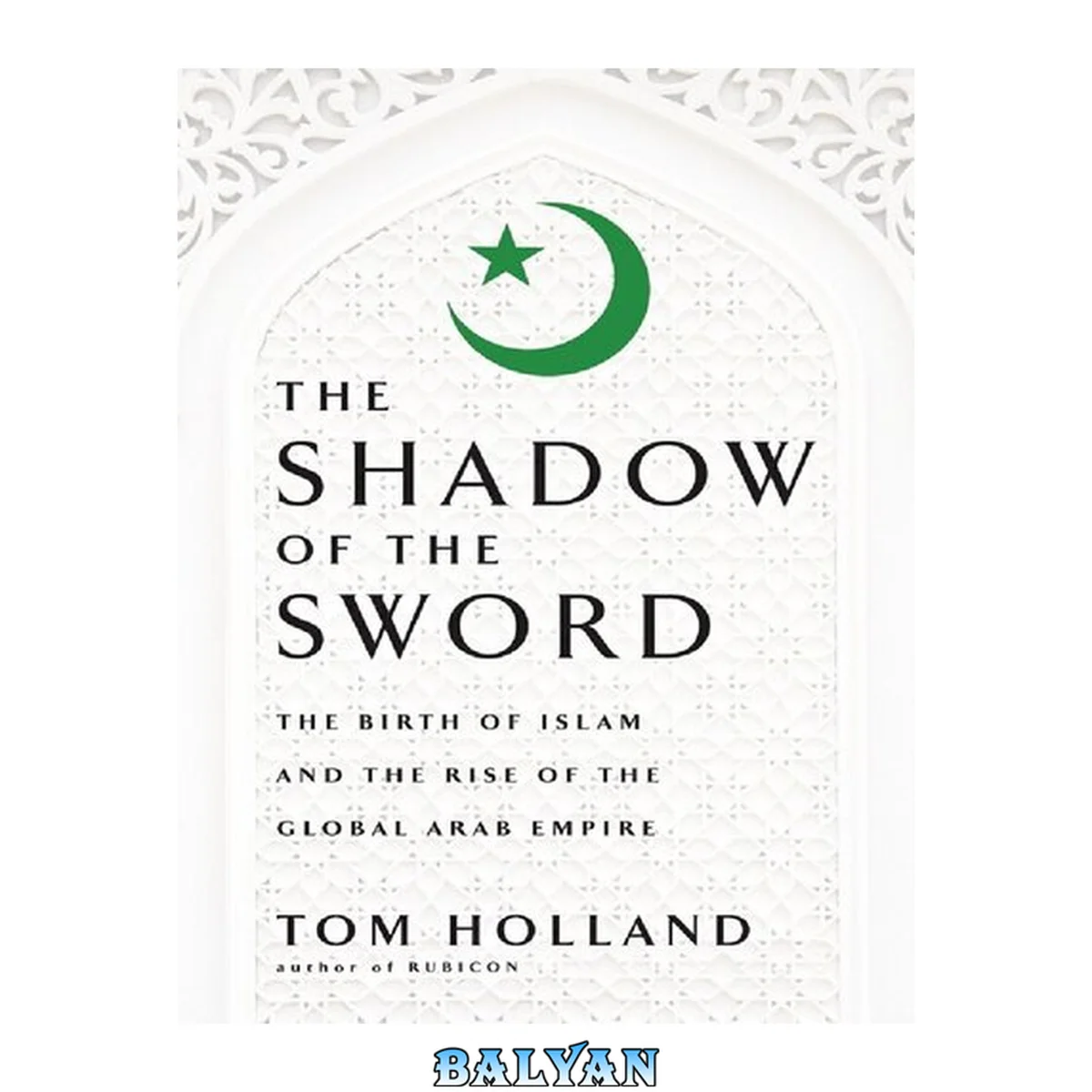 جلد کتاب In the Shadow of the Sword : The Birth of Islam and the Rise of the Global Arab Empire