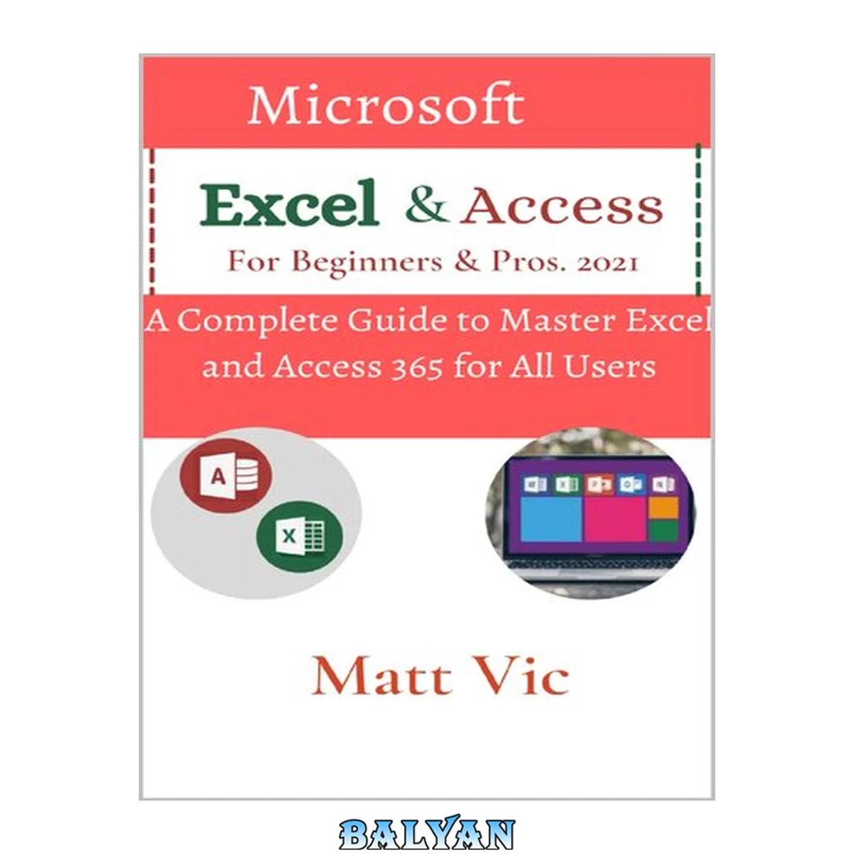 جلد کتاب Microsoft Excel &amp; Access For Beginners &amp; Pros. 2021: A Complete Guide to Master Excel and Access 365 for All Users