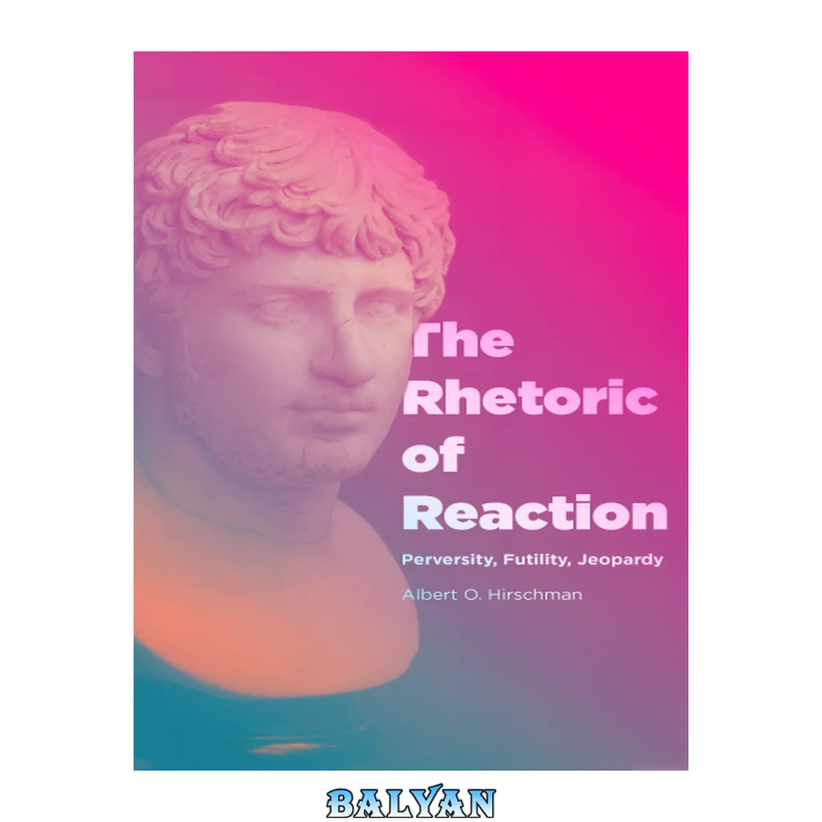 جلد کتاب The Rhetoric of Reaction: Perversity, Futility, Jeopardy Perversity, Futility, Jeopardy