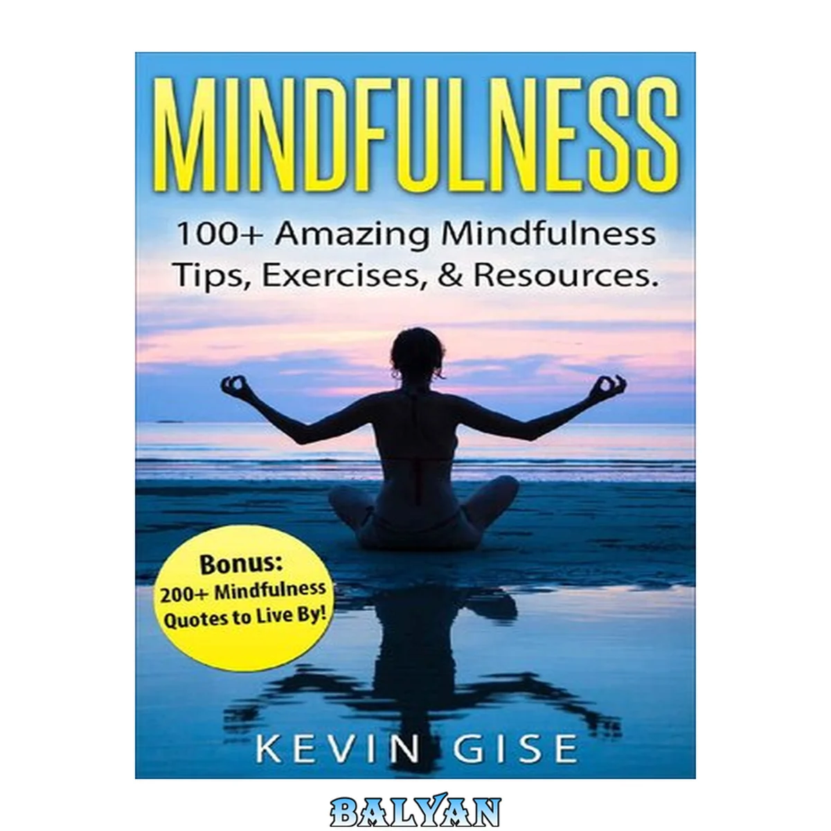 جلد کتاب Mindfulness: 100+ Amazing Mindfulness Tips, Exercises &amp; Resources. Bonus: 200+ Mindfulness Quotes to Live By! (Mindfulness for Beginner's, Mindfulness Meditation, Anxiety &amp; Mindfulness)
