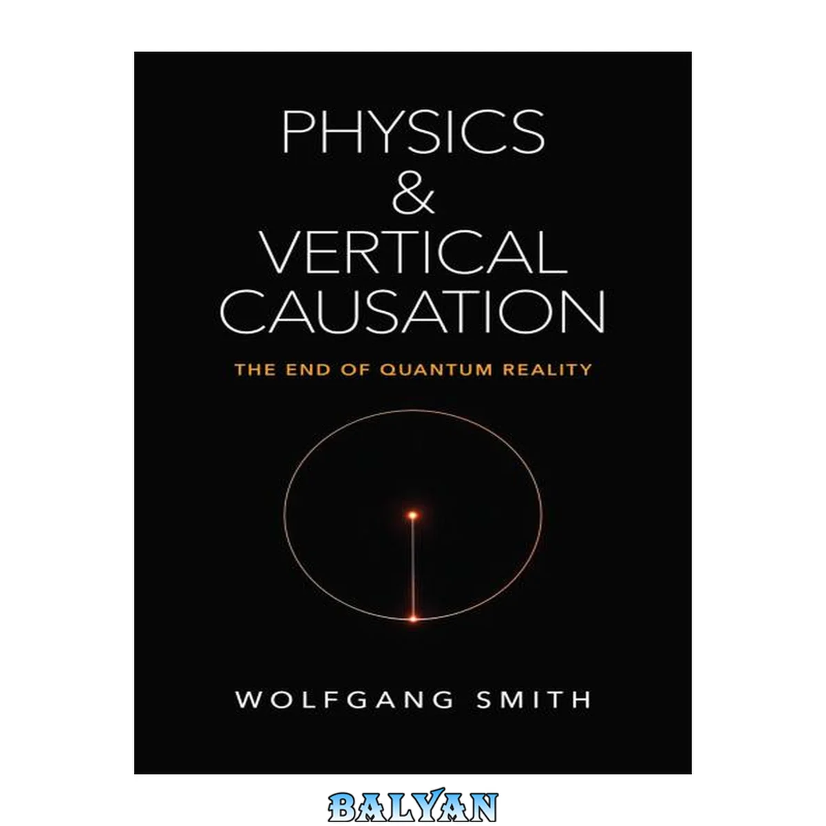 جلد کتاب Physics and vertical causation : the end of quantum reality