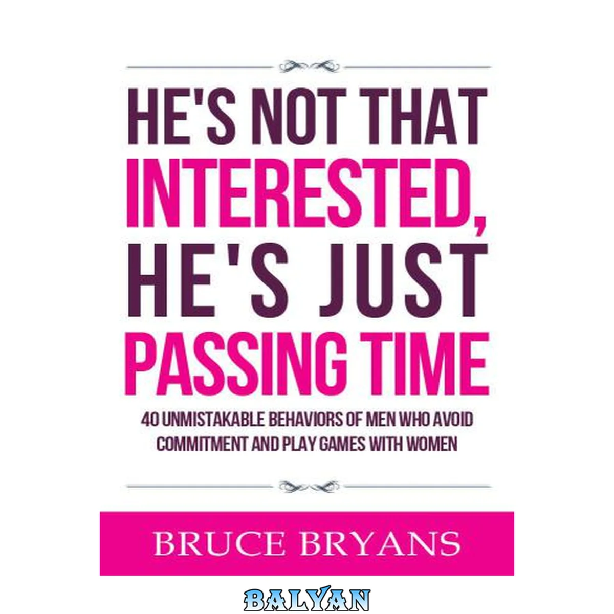جلد کتاب He's not that interested, he's just passing time : 40 unmistakable behaviors of men who avoid commitment and play games with women