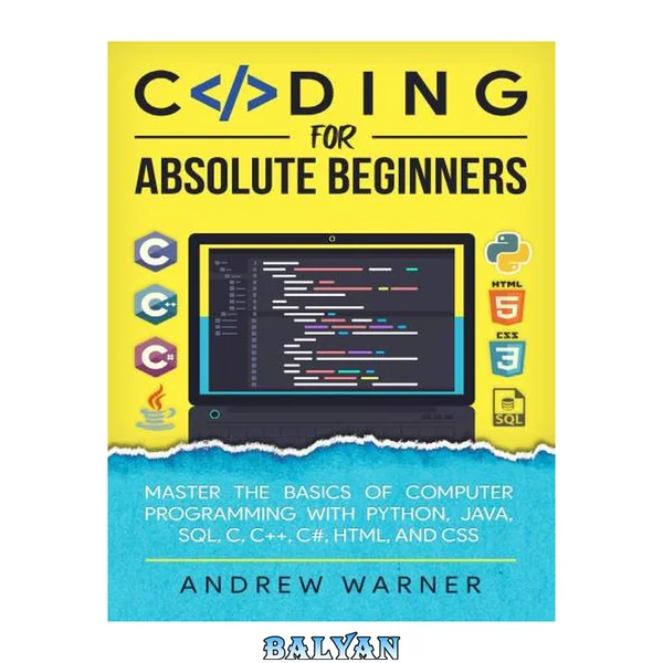 Coding for Absolute Beginners: Master the Basics of Computer Programming with Python, Java, SQL, C, C++, C#, HTML, and CSS