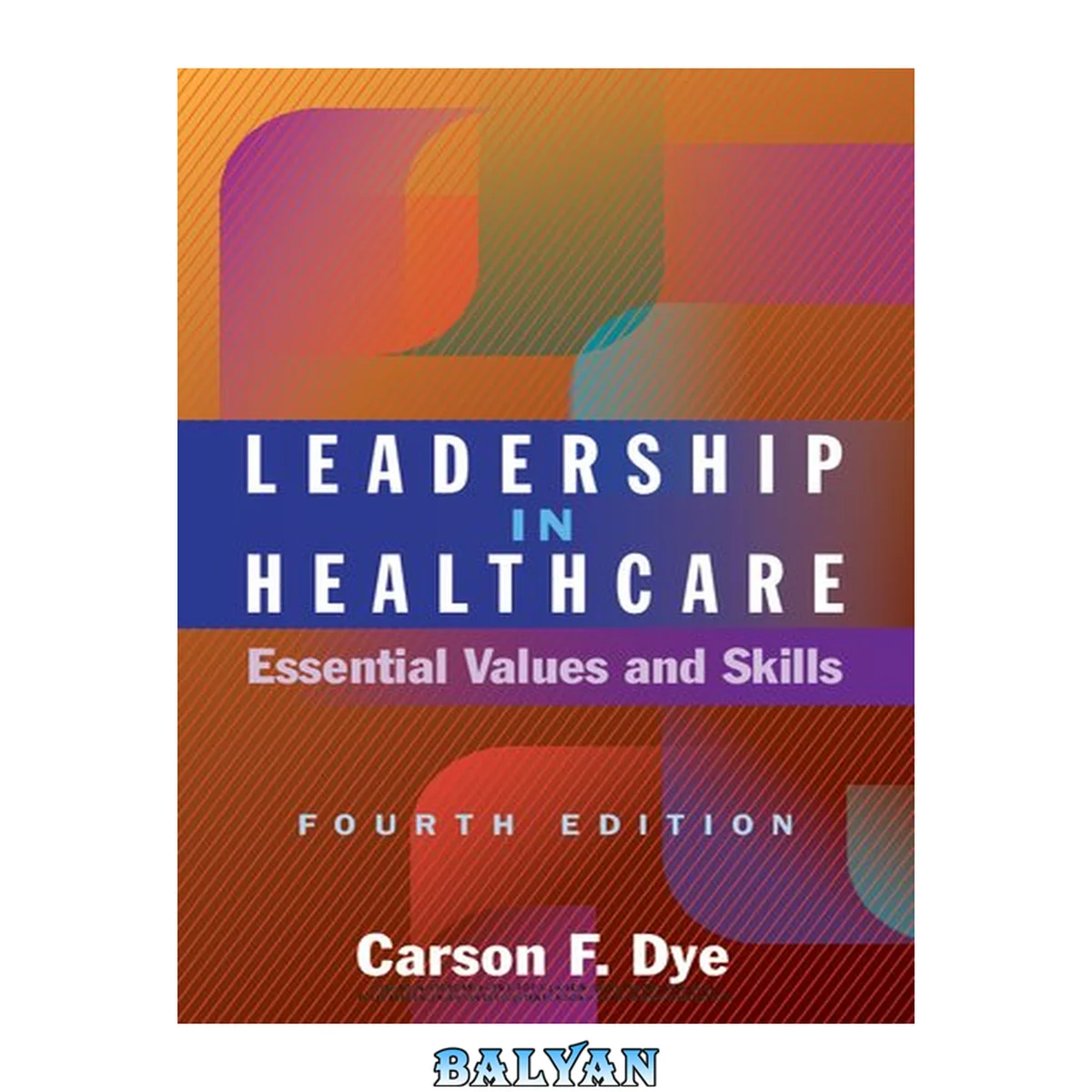جلد کتاب Leadership in Healthcare: Essential Values and Skills, Fourth Edition (Ache Management)