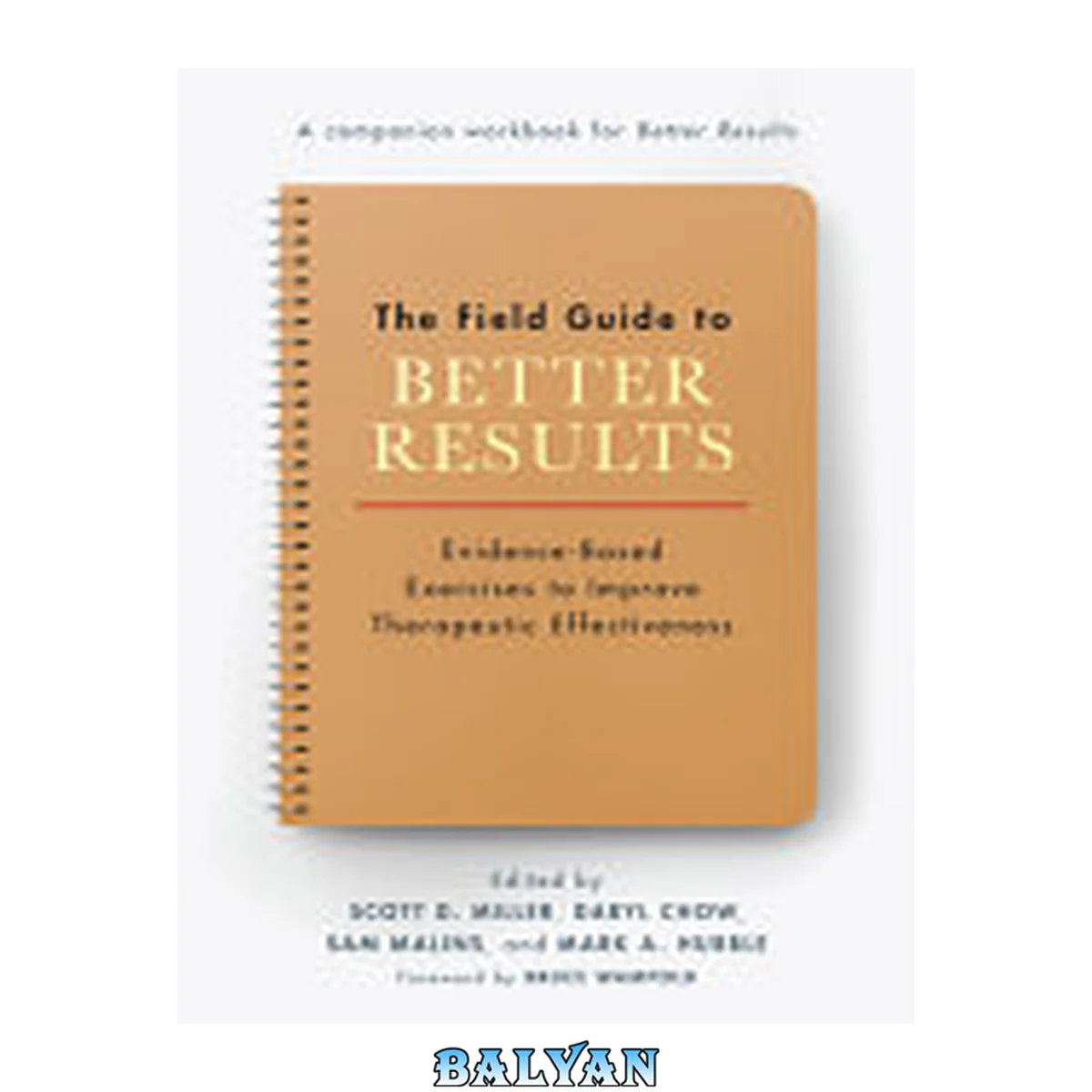 جلد کتاب The field guide to better results: Evidence-based exercises to improve therapeutic effectiveness.