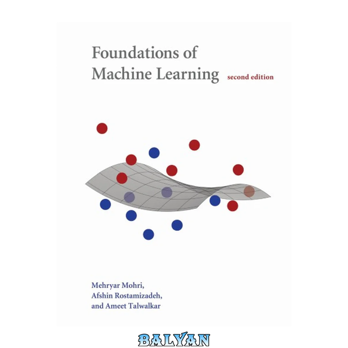 جلد کتاب Mehryar Mohri, Afshin Rostamizadeh, and Ameet Talwalkar: Foundations of machine learning, second edition The MIT Press, Cambridge, MA, 2018, 504 pp., CDN $96.53 (hardback), ISBN 9780262039406