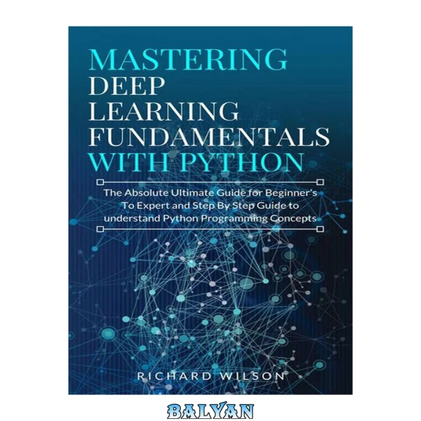 استاد شدن در اصول یادگیری عمیق با پایتون: راهنمای نهایی مطلق برای مبتدیان تا کارشناسان و راهنمای گام به گام برای درک مفاهیم برنامه‌نویسی پایتون