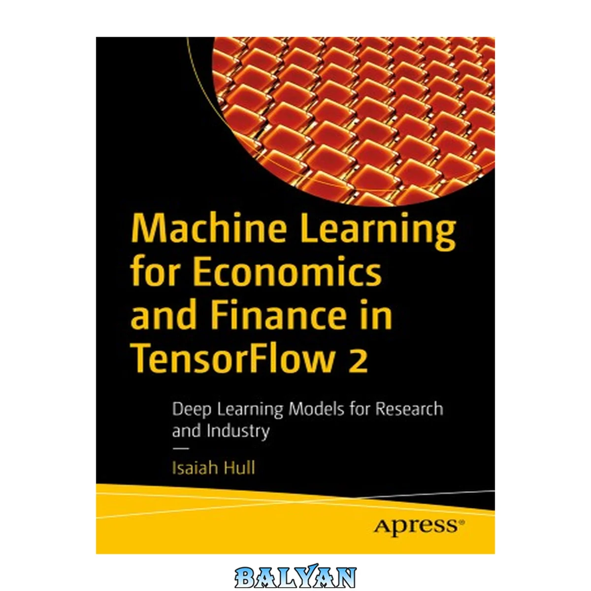 جلد کتاب یادگیری ماشین برای اقتصاد و امور مالی در TensorFlow 2: مدل‌های یادگیری عمیق برای تحقیق و صنعت