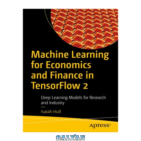 یادگیری ماشین برای اقتصاد و امور مالی در TensorFlow 2: مدلهای یادگیری عمیق برای تحقیق و صنعت