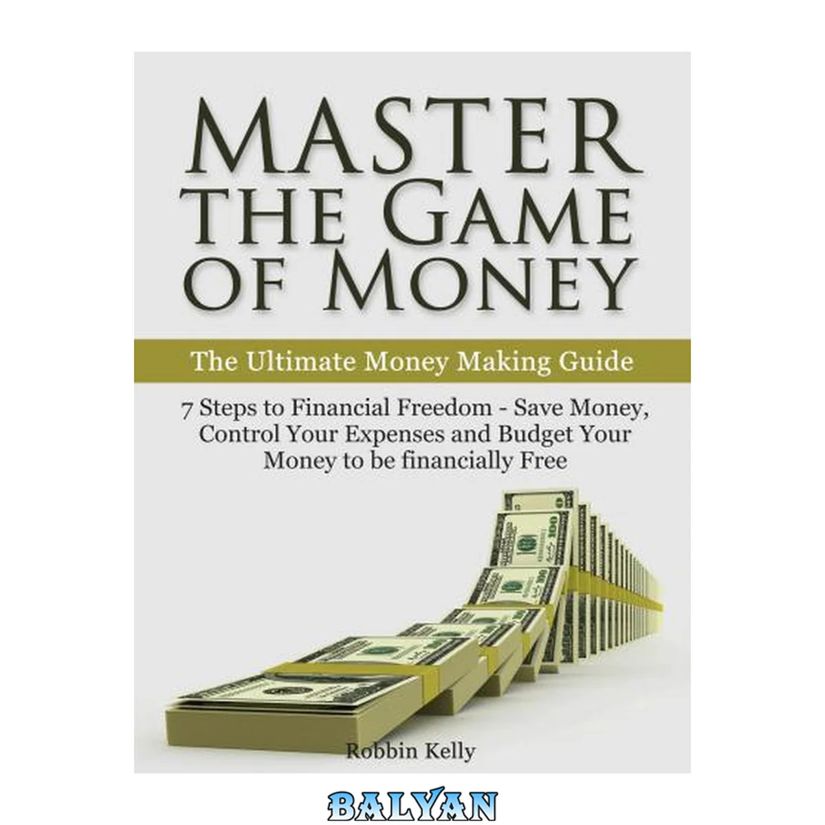 جلد کتاب Master the Game of Money : The Ultimate Money Making Guide: 7 Steps to Financial Freedom--Save Money, Control Your Expenses And Budget Your Money to be financially Free
