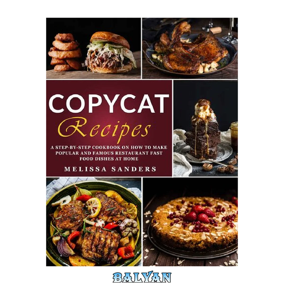 جلد کتاب Copycat Recipes: From Cracker Barrel to Starbucks, Alfredo, Chipotle and Beyond. A Step-by-Step Cookbook on How to Make the Most Popular &amp; Famous Restaurant Fast Food Dishes at Home
