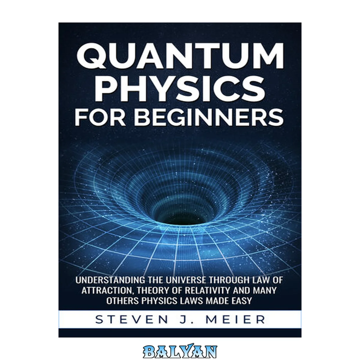 جلد کتاب Quantum Physics for Beginners: Understanding the Universe through Law of Attraction, Theory of Relativity and many others Physics Laws Made Easy.