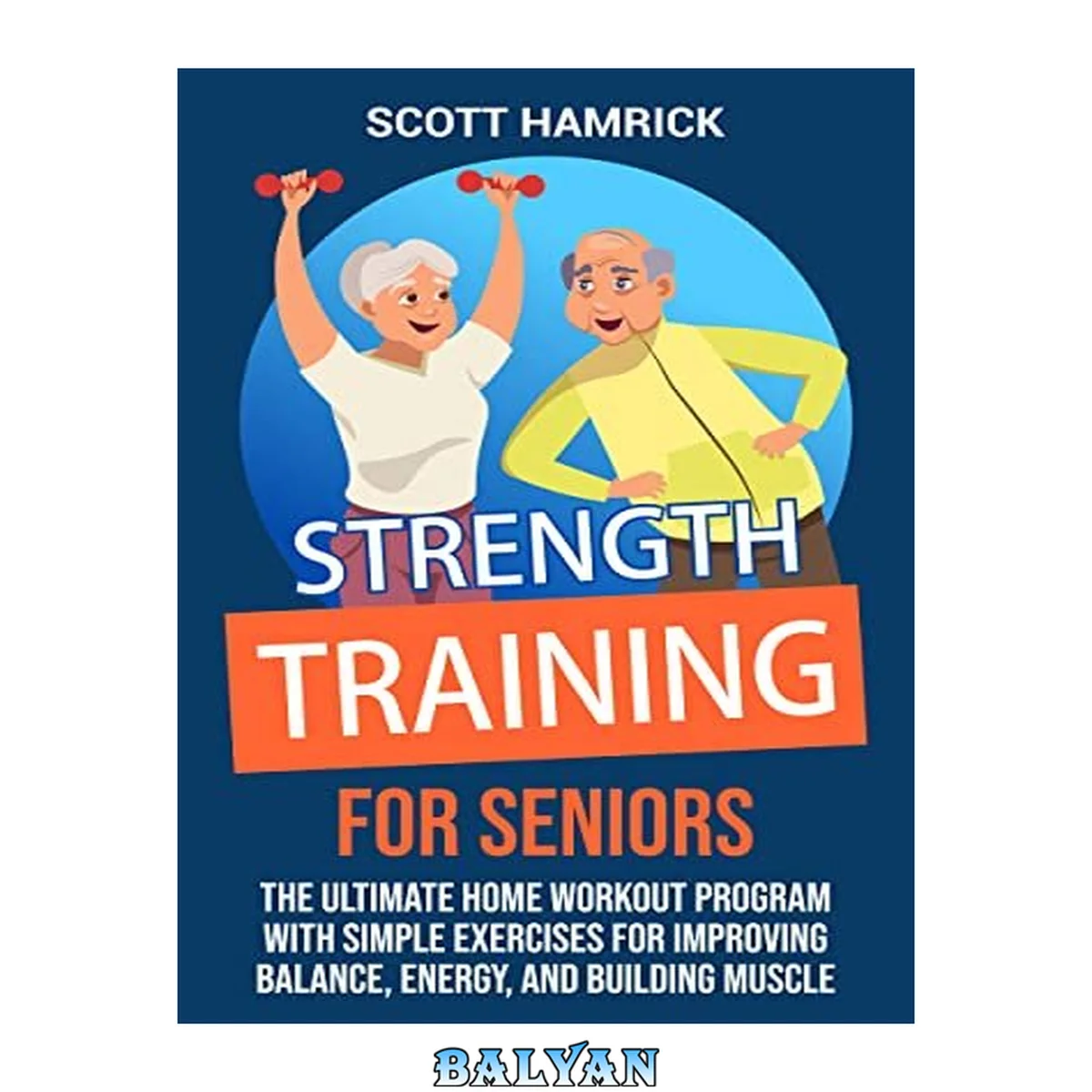 جلد کتاب Strength Training for Seniors : The Ultimate Home Workout Program with Simple Exercises for Improving Balance, Energy, and Building Muscle (Workouts for Men and Women Over 60)