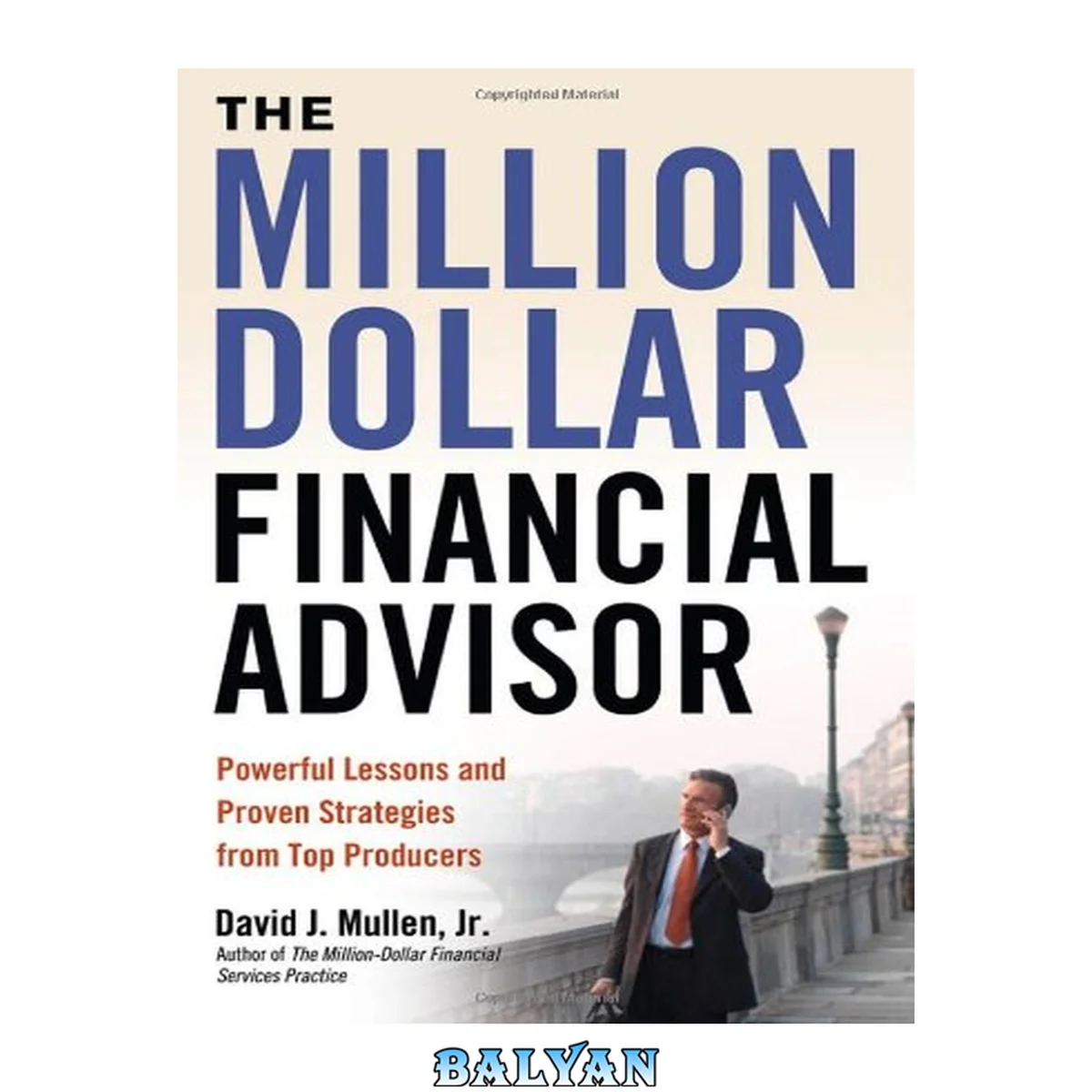 جلد کتاب The million-dollar financial advisor powerful lessons and proven strategies from top producers. - Description based on print version record. - Includes index