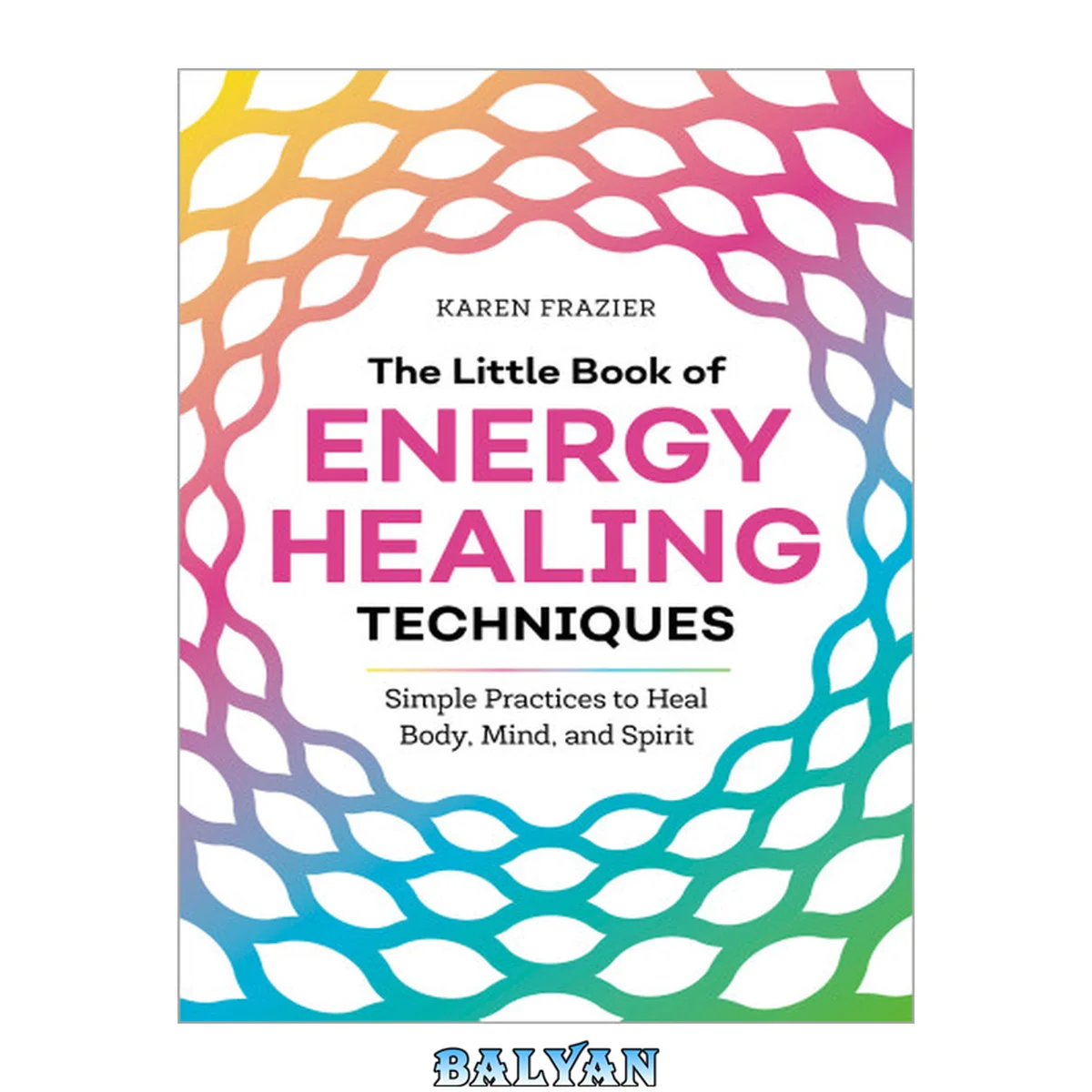 جلد کتاب The Little Book of Energy Healing Techniques : Simple Practices to Heal Body, Mind, and Spirit