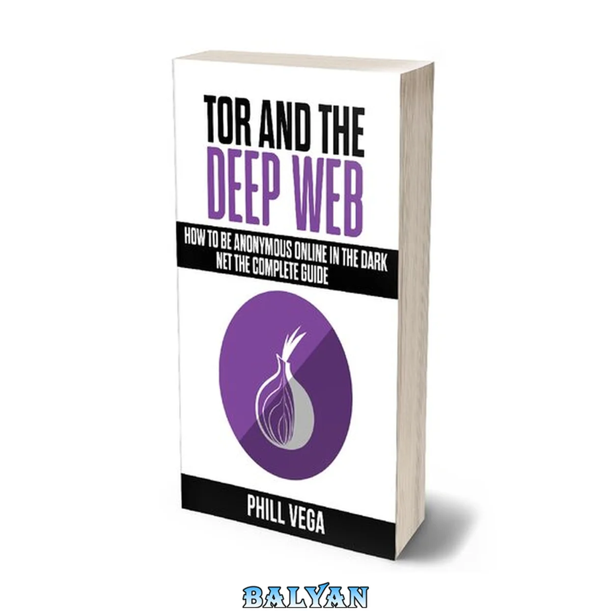 جلد کتاب Tor And The Deep Web: How to Be Anonymous Online In The Dark Net The Complete Guide