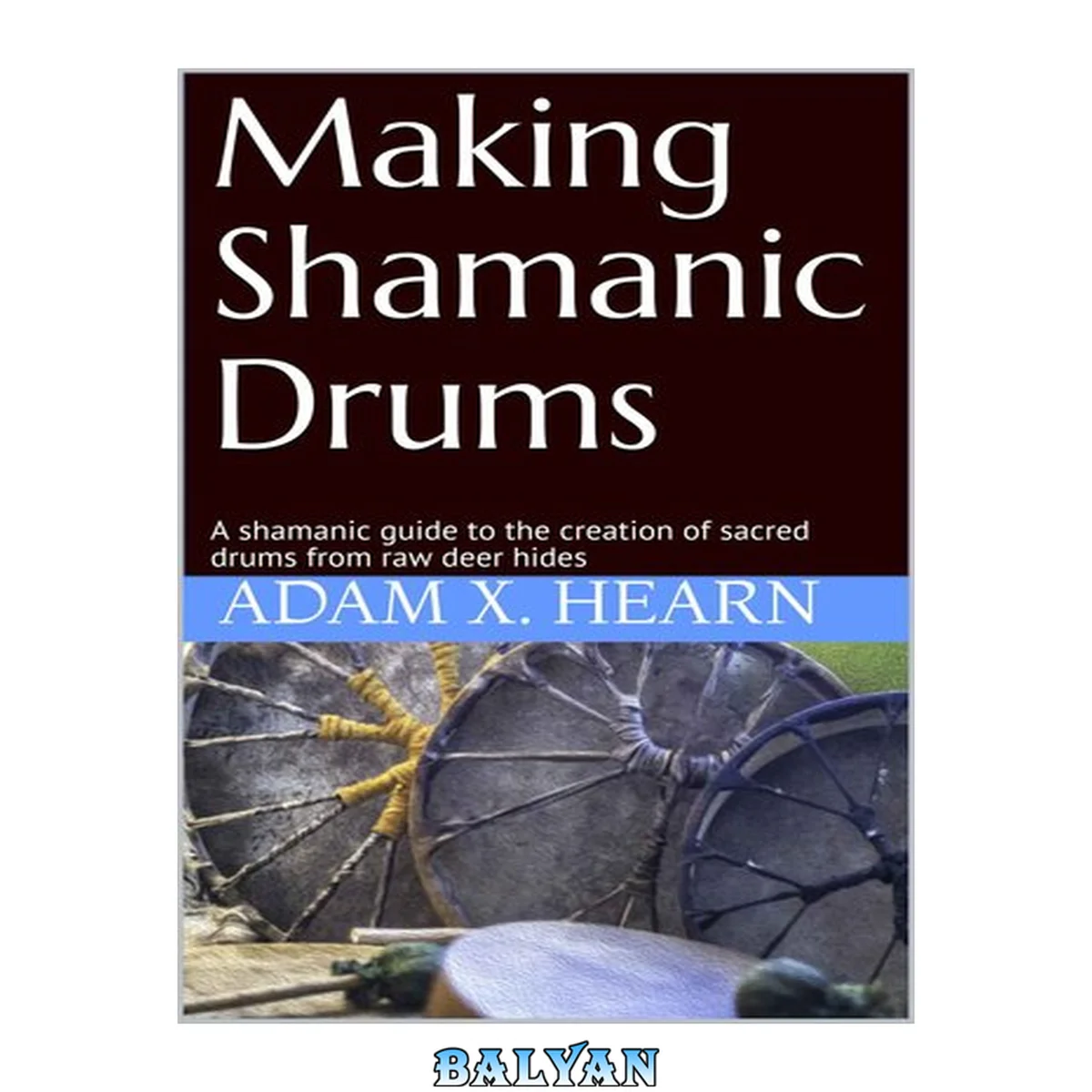 جلد کتاب Making Shamanic Drums: A shamanic guide to the creation of sacred drums from raw deer hides