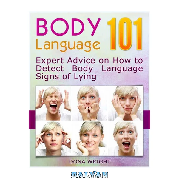 Body Language 101: Expert Advice on How to Detect Body Language Signs of Lying (Body Language, Body Language for Dummies, Body Language Book)