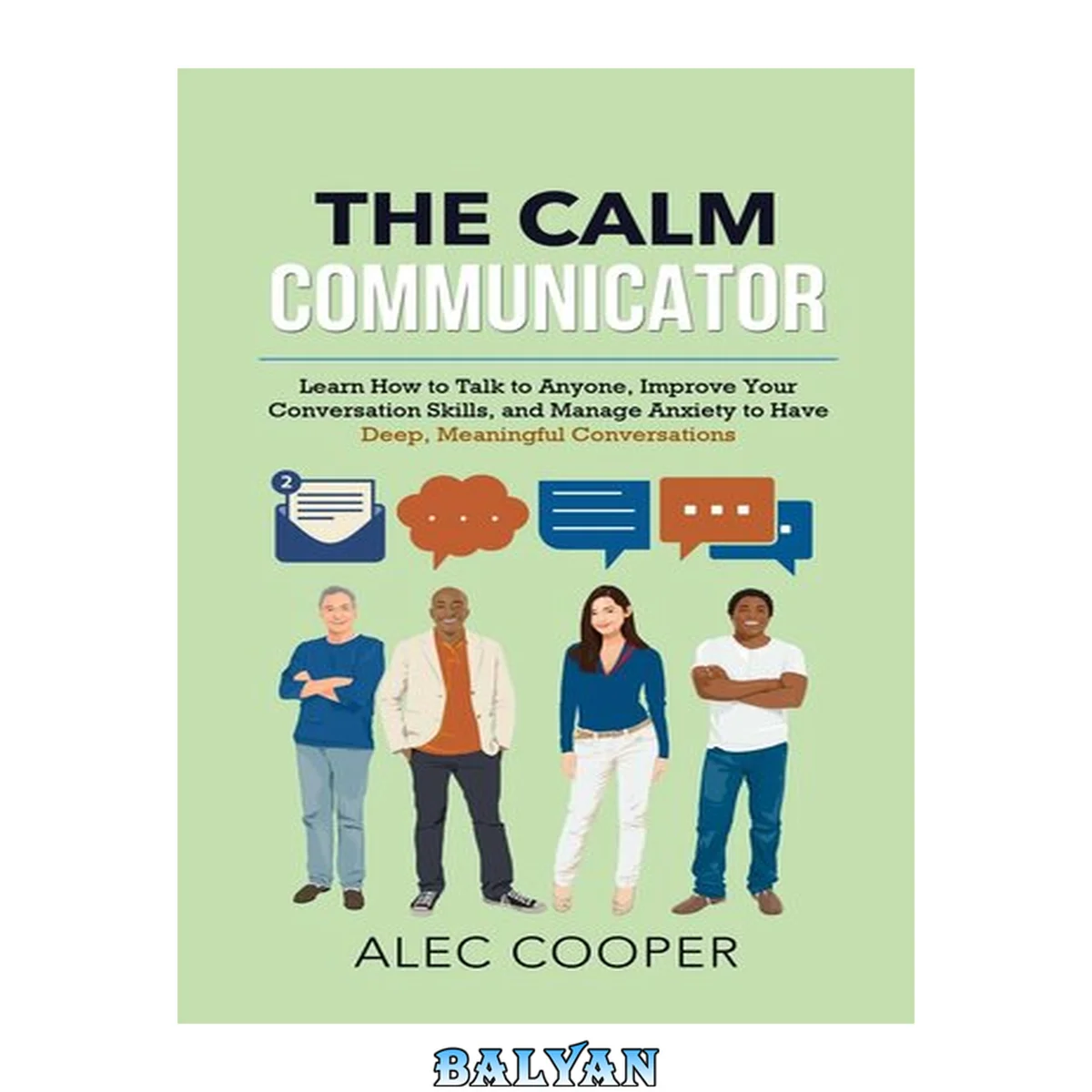 جلد کتاب The Calm Communicator: Learn How to Talk to Anyone, Improve Your Conversation Skills, and Manage Anxiety to Have Deep, Meaningful Conversations