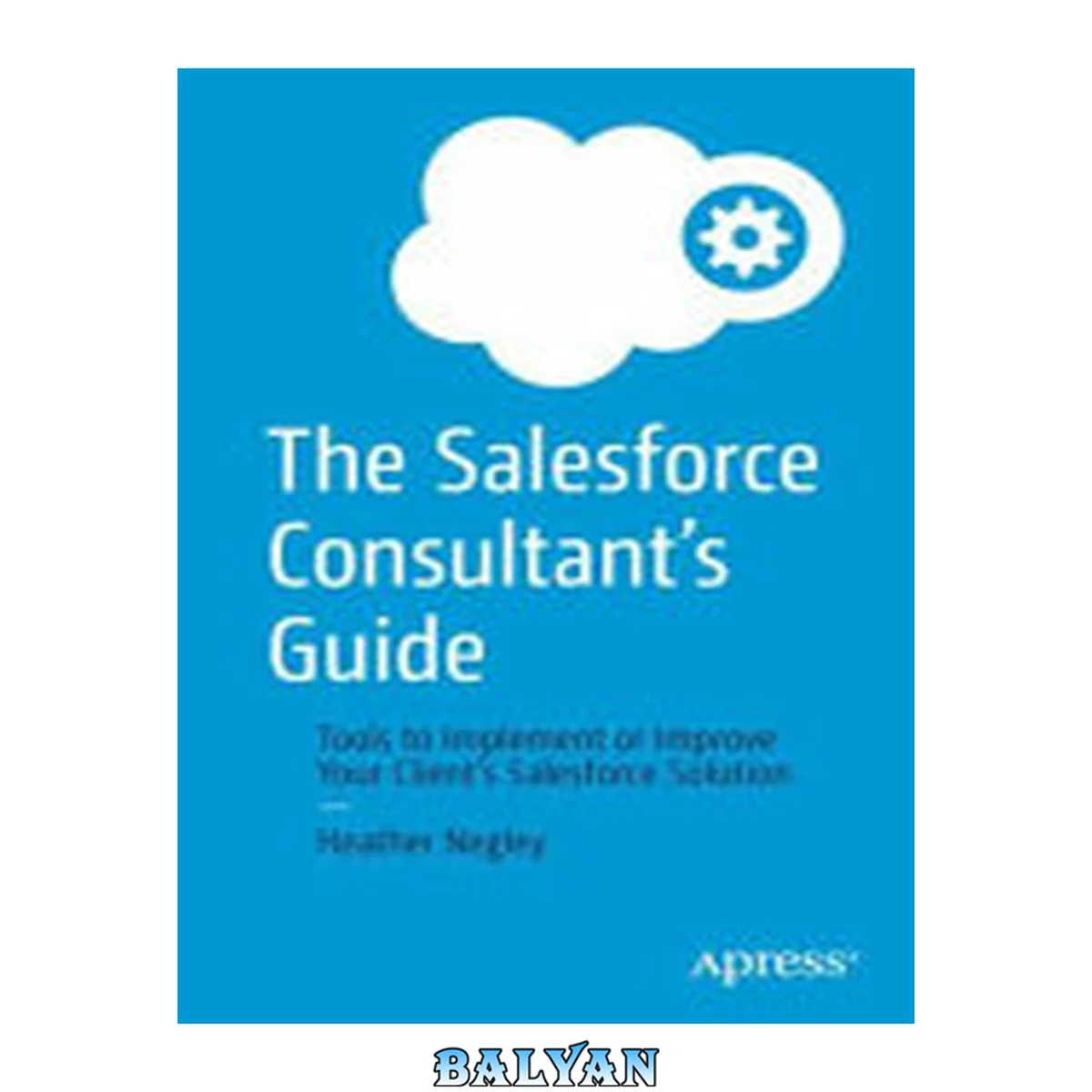 جلد کتاب The Salesforce Consultant’s Guide : Tools to Implement or Improve Your Client’s Salesforce Solution