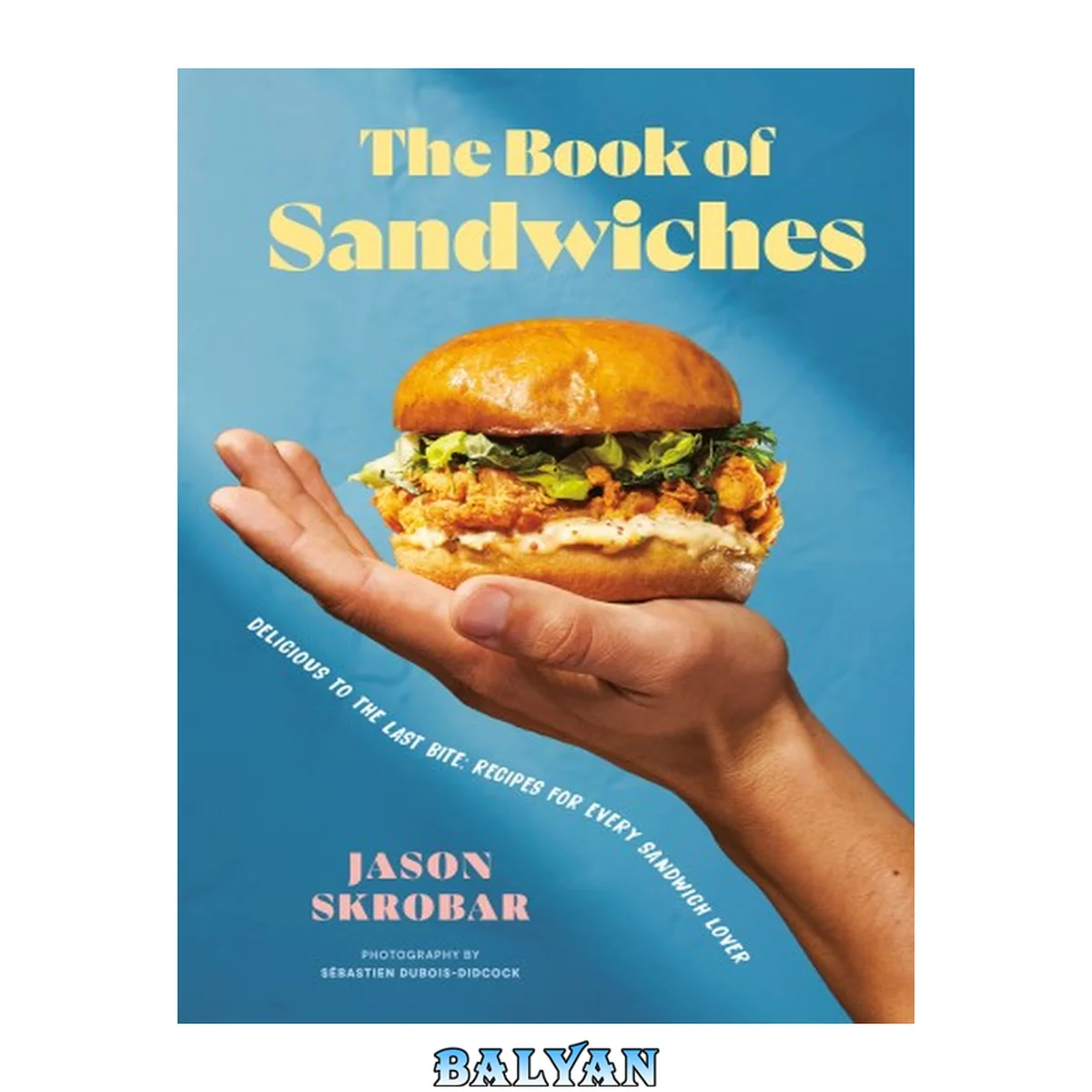 جلد کتاب The Book of Sandwiches : Delicious to the Last Bite: Recipes for Every Sandwich Lover