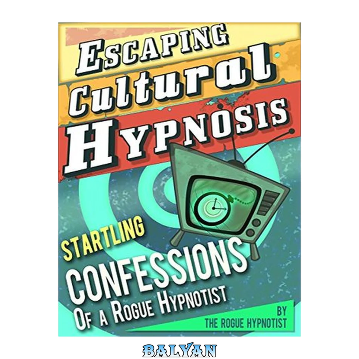 جلد کتاب Escaping Cultural Hypnosis - Startling Confessions of a Rogue Hypnotist!
