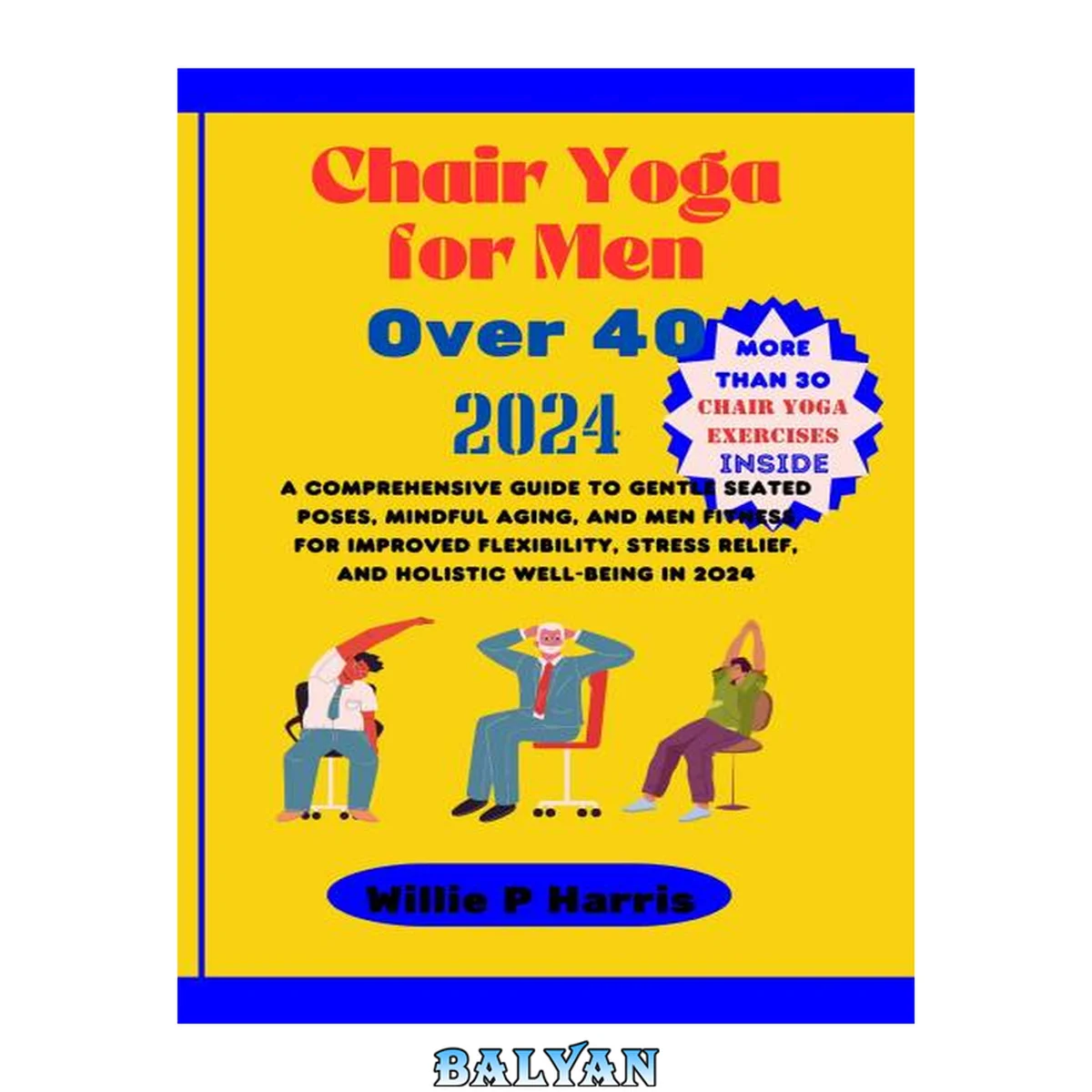 جلد کتاب Chair Yoga for Men Over 40 2024: A Comprehensive Guide to Gentle Seated Poses, Mindful Aging, and Men Fitness for Improved Flexibility, Stress Relief, and Holistic Well-being in 2024.