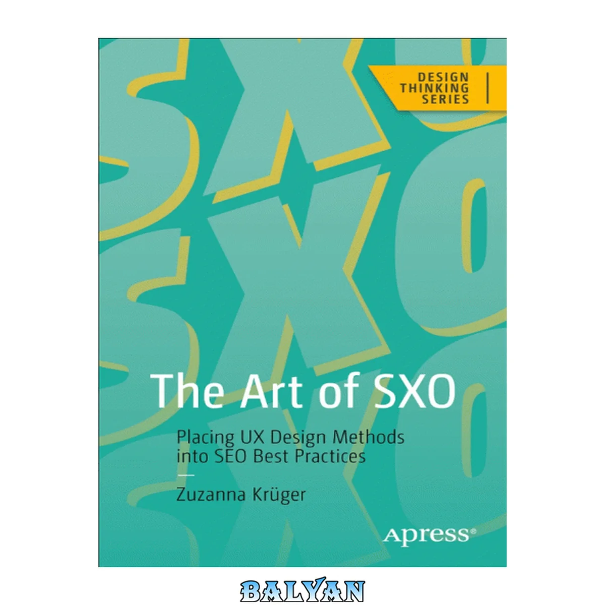 جلد کتاب The Art of SXO: Placing UX Design Methods into SEO Best Practices (Design Thinking)