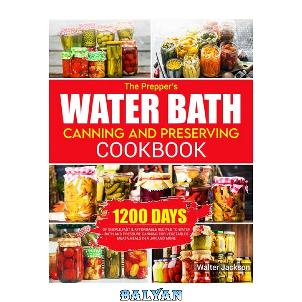 جلد کتاب The Prepper’s Water Bath Canning and Preserving Cookbook: 1200 Days of Simple ,Fast &amp; Affordable Recipes to Water Bath and Pressure Canning for Vegetables, Meats, Meals in a Jar and More