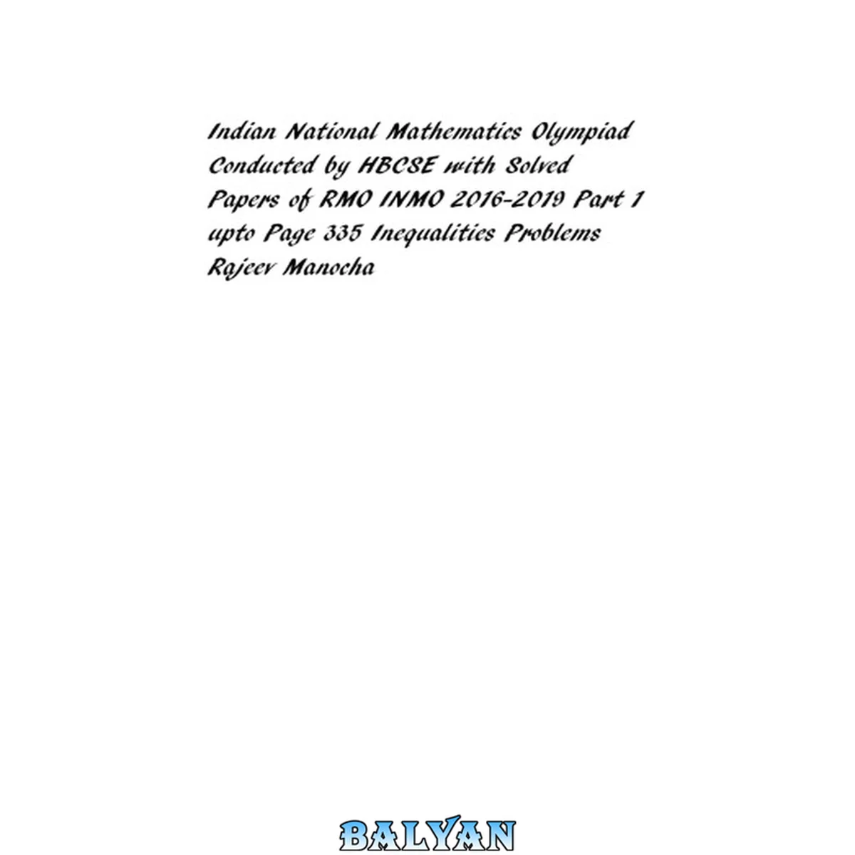 جلد کتاب Indian National Mathematics Olympiad Conducted by HBCSE with Solved Papers of RMO INMO 2016-2019 Part 1 upto Page 335 Inequalities Problems Rajeev Manocha  Arihant