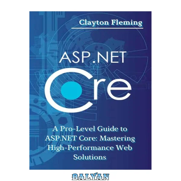 ASP.NET Core: A Pro-Level Guide to ASP.NET Core: Mastering High-Performance Web Solutions