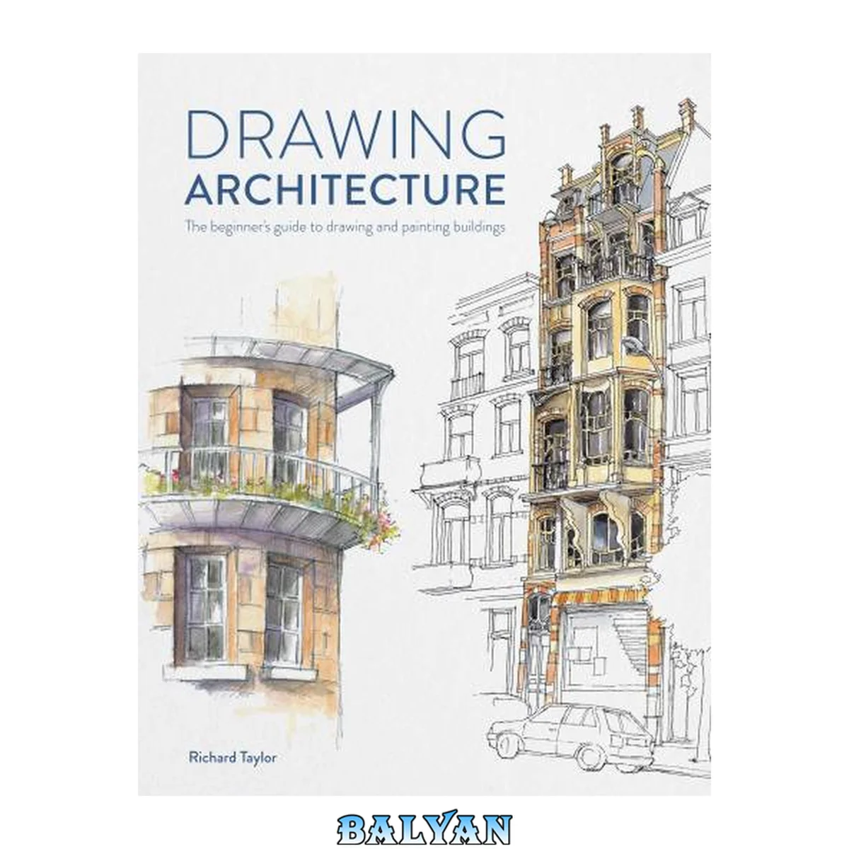جلد کتاب Drawing Architecture : The Beginner’s Guide to Drawing and Painting Buildings