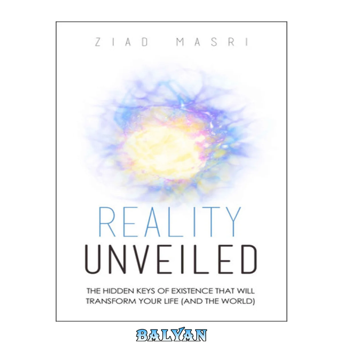 جلد کتاب Reality unveiled : the hidden keys of existence that will transform your life (and the world)