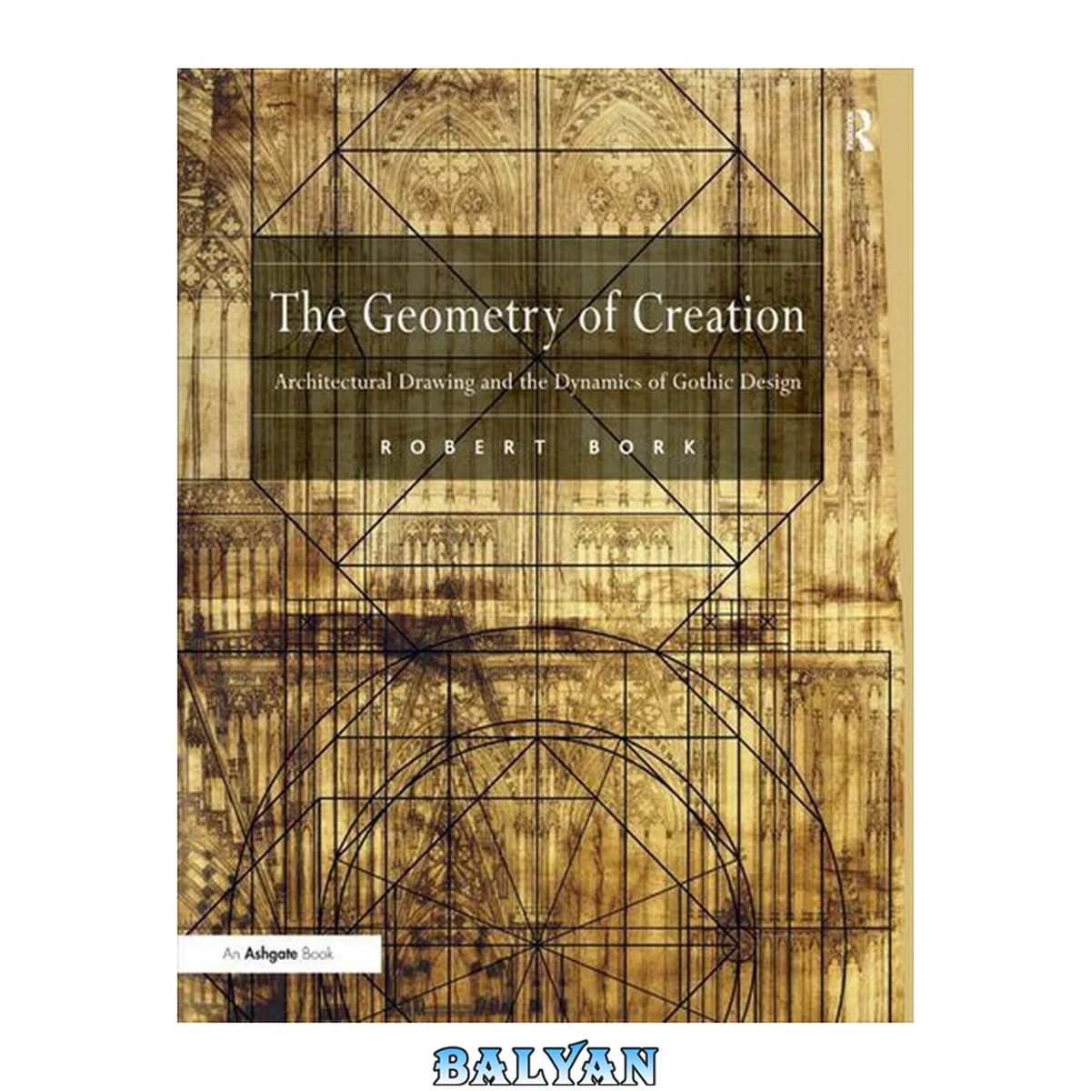 جلد کتاب The Geometry of Creation. : Architectural Drawing and the Dynamics of Gothic Design