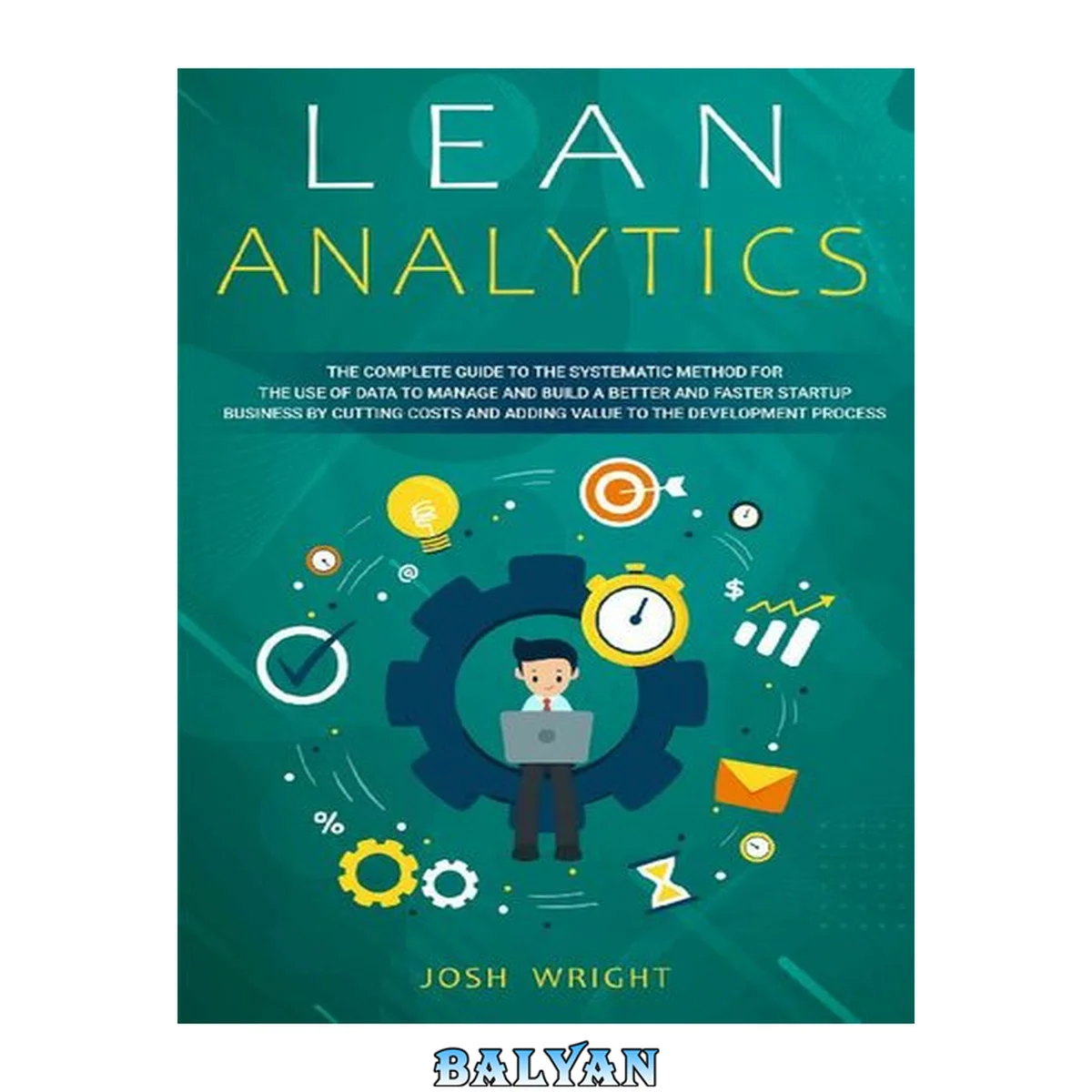 جلد کتاب Lean Analytics: The Complete Guide to the Systematic Method for the Use of Data to Manage and Build a Better and Faster Startup Business by Cutting Costs and Adding Value to the Development Process