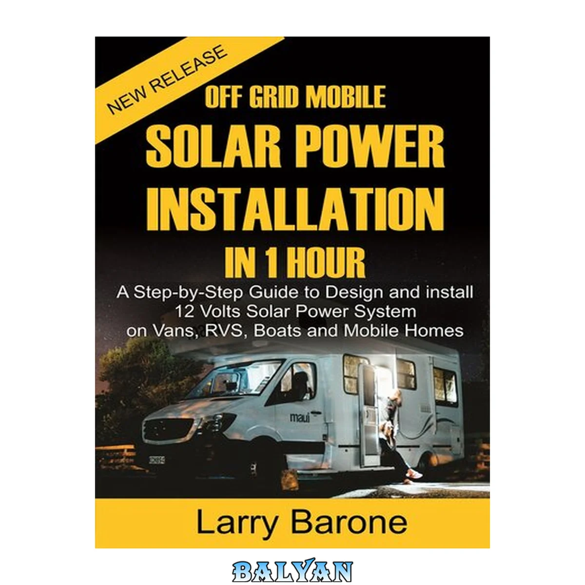 جلد کتاب Off Grid Mobile Solar Power Installation in 1 Hour : A Step by step Guide to Design and install 12 Volts Solar Power System on Vans, RVS, Boats and Mobile Homes
