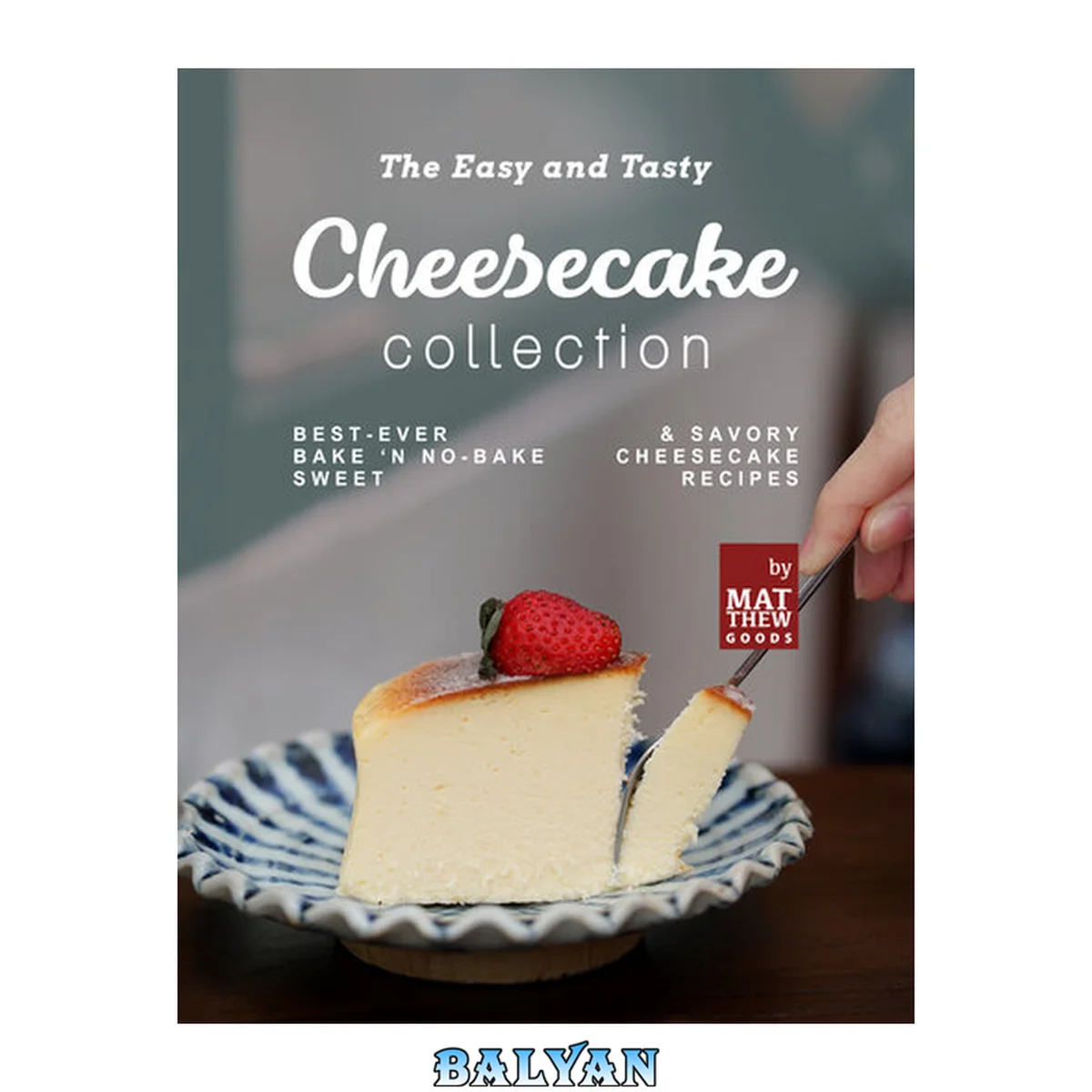 جلد کتاب The Easy and Tasty Cheesecake Collection: Best-Ever Bake 'n No-Bake Sweet &amp; Savory Cheesecake Recipes
