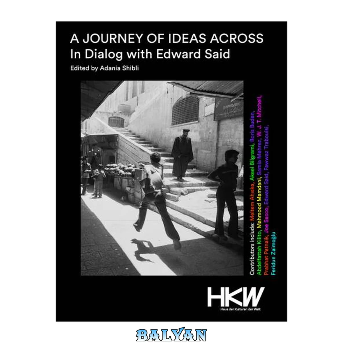 جلد کتاب A journey of ideas across in dialog with Edward Said : [based on the interdisciplinary symposium "A Journey of Ideas Across: In Dialog with Edward Said" that took place October 31 - November 2, 2013, at Haus der Kulturen der Welt